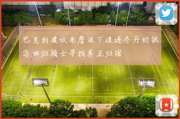 巴克利建议老詹放下追逐乔丹的执念回归骑士寻找真正归宿