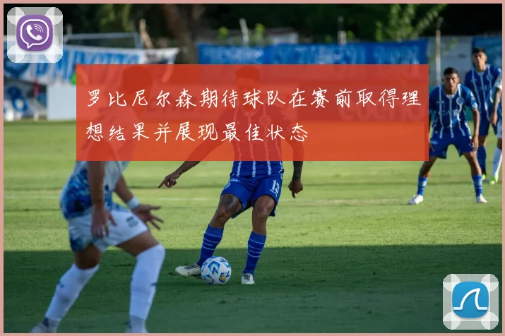 罗比尼尔森期待球队在赛前取得理想结果并展现最佳状态